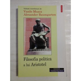     Filosofia politica a lui ARISTOTEL - coordonatori Vasile  MUSCA * Alexander  BAUMGARTEN 